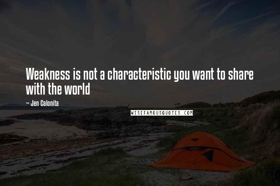 Jen Calonita Quotes: Weakness is not a characteristic you want to share with the world