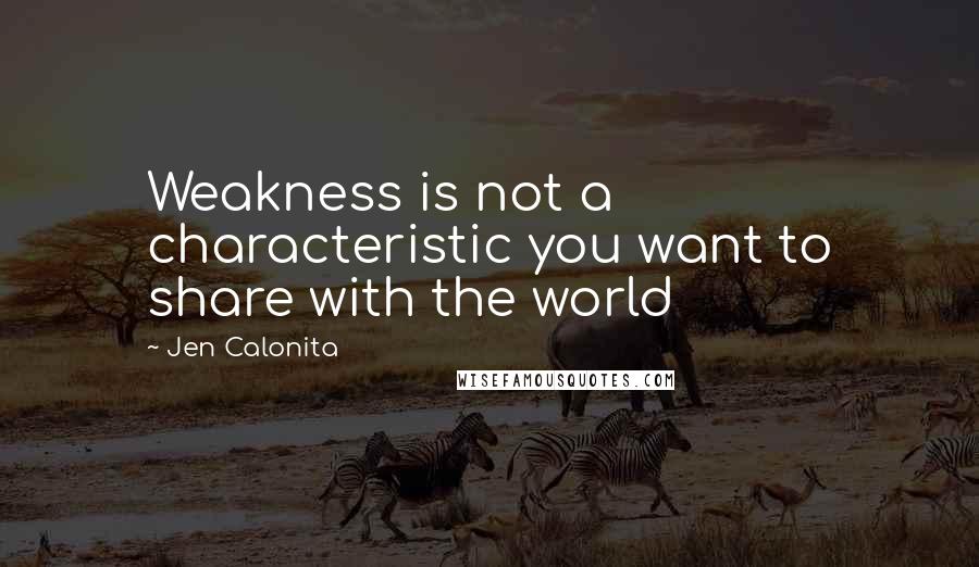 Jen Calonita Quotes: Weakness is not a characteristic you want to share with the world