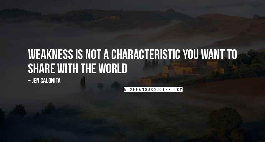 Jen Calonita Quotes: Weakness is not a characteristic you want to share with the world