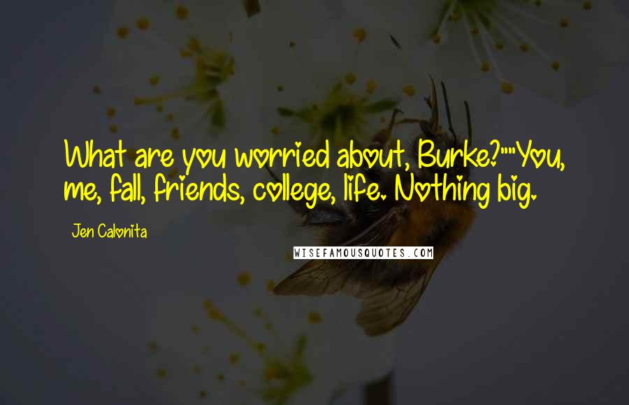 Jen Calonita Quotes: What are you worried about, Burke?""You, me, fall, friends, college, life. Nothing big.