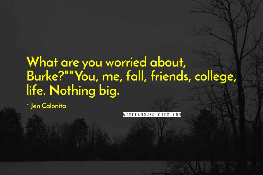 Jen Calonita Quotes: What are you worried about, Burke?""You, me, fall, friends, college, life. Nothing big.