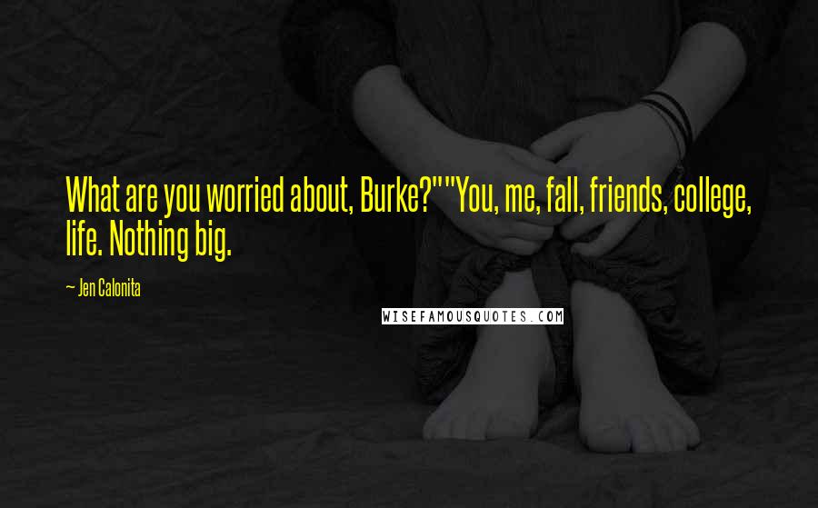 Jen Calonita Quotes: What are you worried about, Burke?""You, me, fall, friends, college, life. Nothing big.