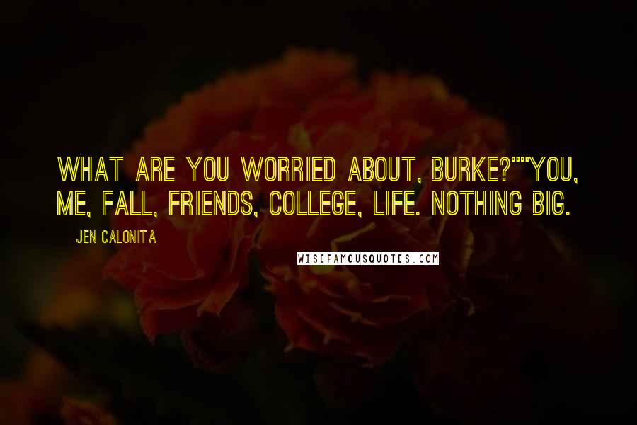 Jen Calonita Quotes: What are you worried about, Burke?""You, me, fall, friends, college, life. Nothing big.