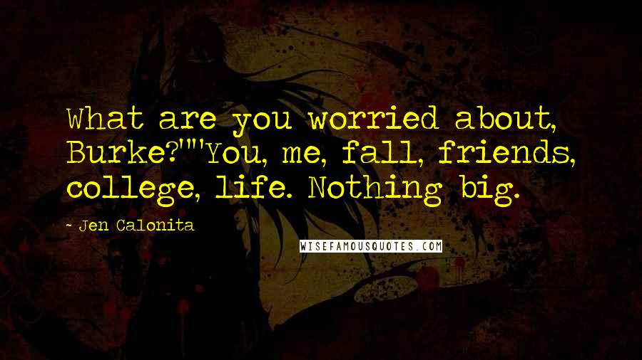 Jen Calonita Quotes: What are you worried about, Burke?""You, me, fall, friends, college, life. Nothing big.