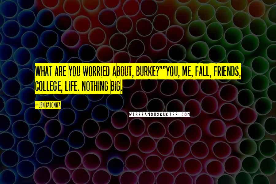 Jen Calonita Quotes: What are you worried about, Burke?""You, me, fall, friends, college, life. Nothing big.