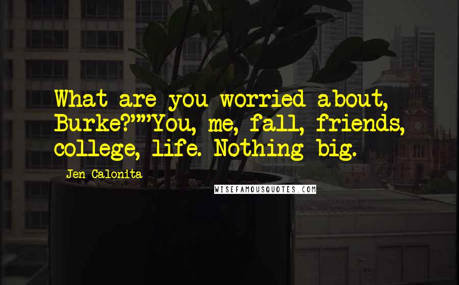 Jen Calonita Quotes: What are you worried about, Burke?""You, me, fall, friends, college, life. Nothing big.