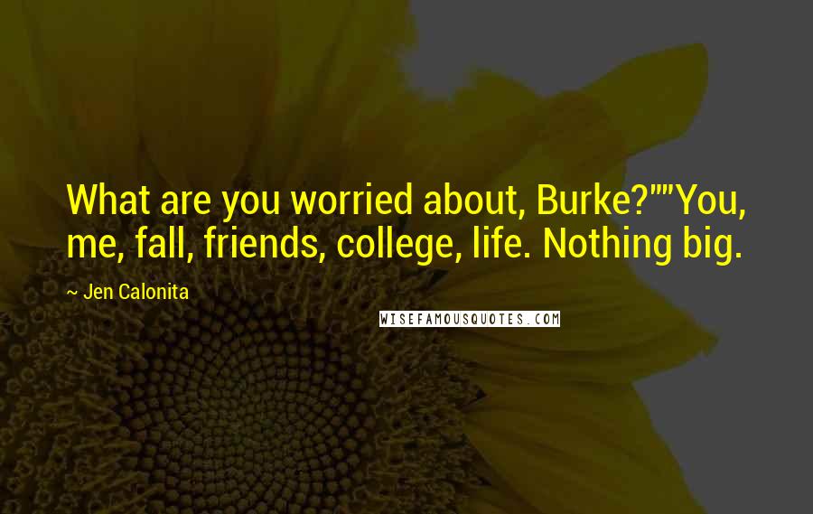 Jen Calonita Quotes: What are you worried about, Burke?""You, me, fall, friends, college, life. Nothing big.