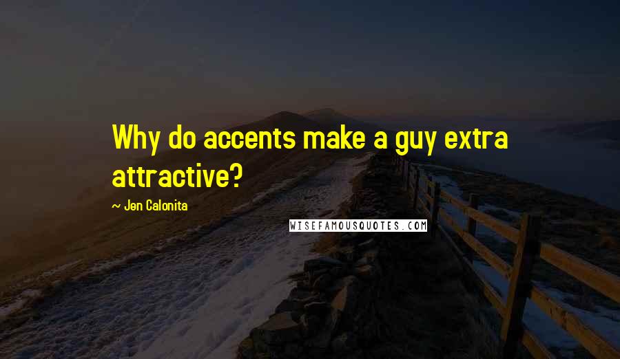 Jen Calonita Quotes: Why do accents make a guy extra attractive?