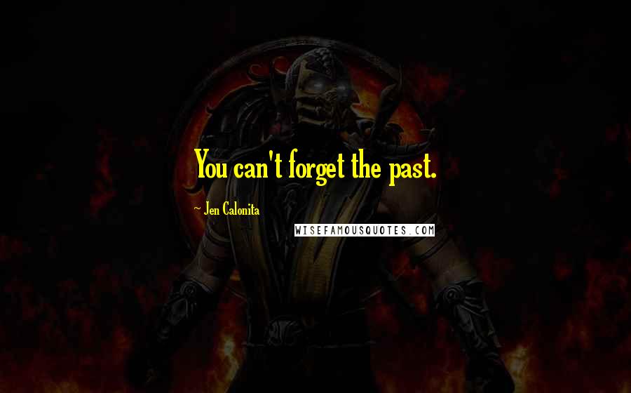 Jen Calonita Quotes: You can't forget the past.