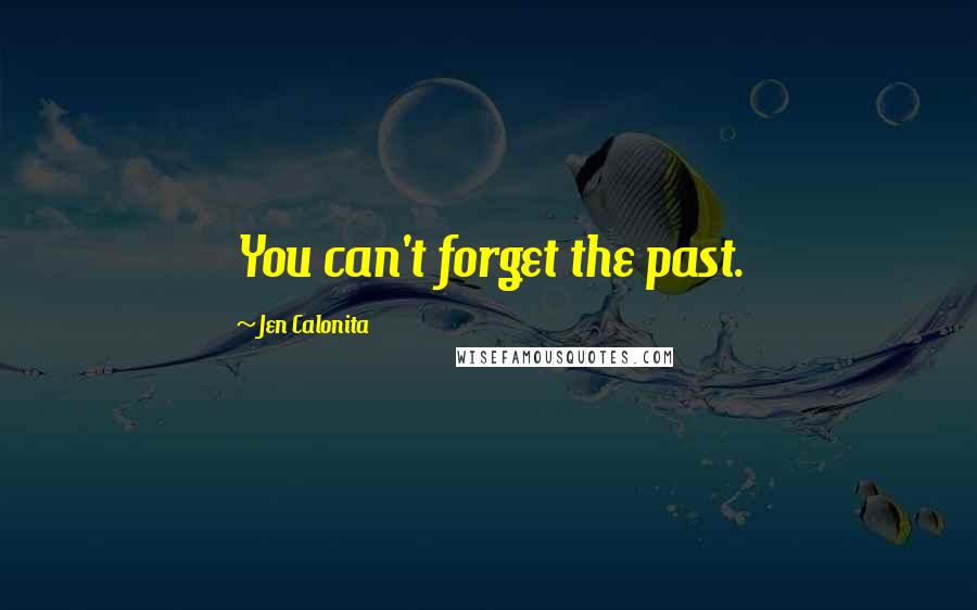 Jen Calonita Quotes: You can't forget the past.