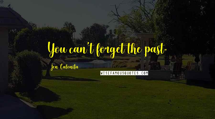 Jen Calonita Quotes: You can't forget the past.