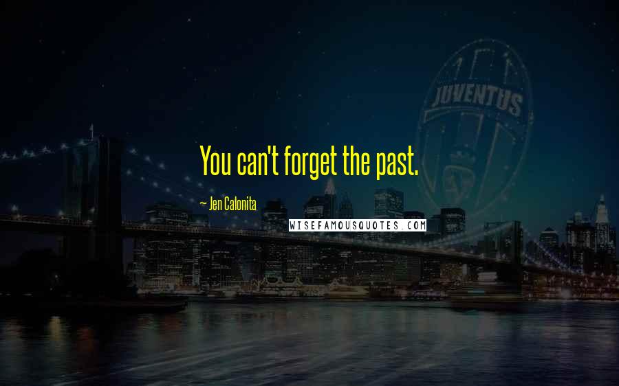 Jen Calonita Quotes: You can't forget the past.