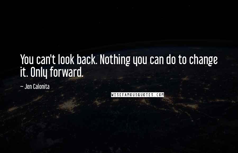 Jen Calonita Quotes: You can't look back. Nothing you can do to change it. Only forward.