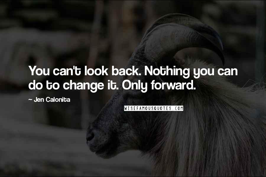 Jen Calonita Quotes: You can't look back. Nothing you can do to change it. Only forward.