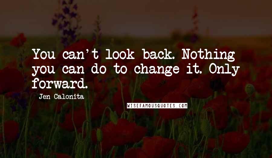 Jen Calonita Quotes: You can't look back. Nothing you can do to change it. Only forward.