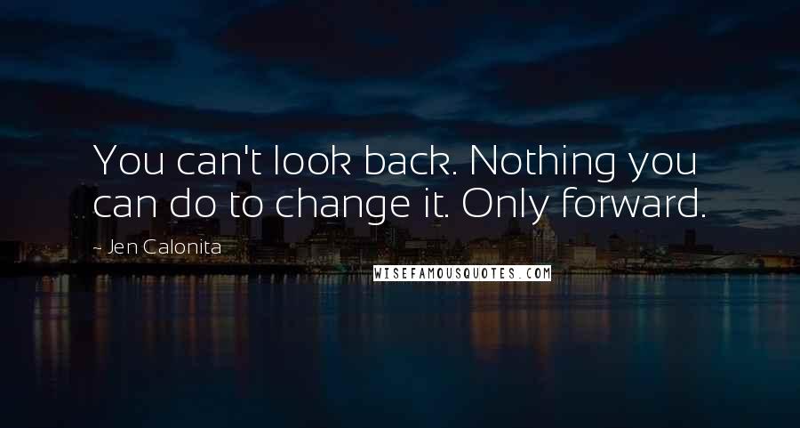 Jen Calonita Quotes: You can't look back. Nothing you can do to change it. Only forward.