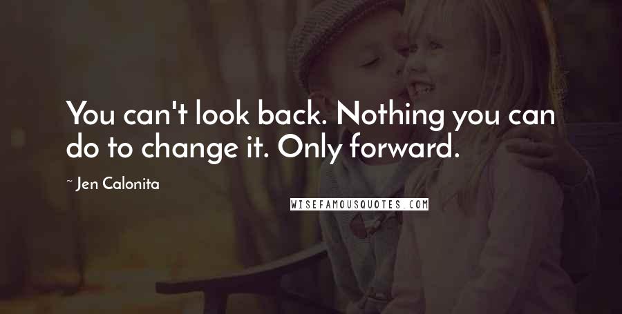 Jen Calonita Quotes: You can't look back. Nothing you can do to change it. Only forward.