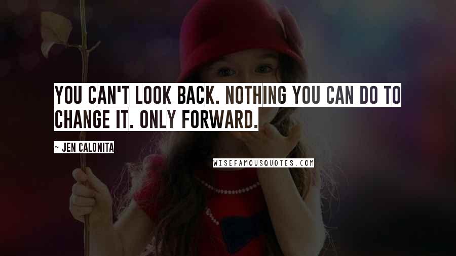 Jen Calonita Quotes: You can't look back. Nothing you can do to change it. Only forward.