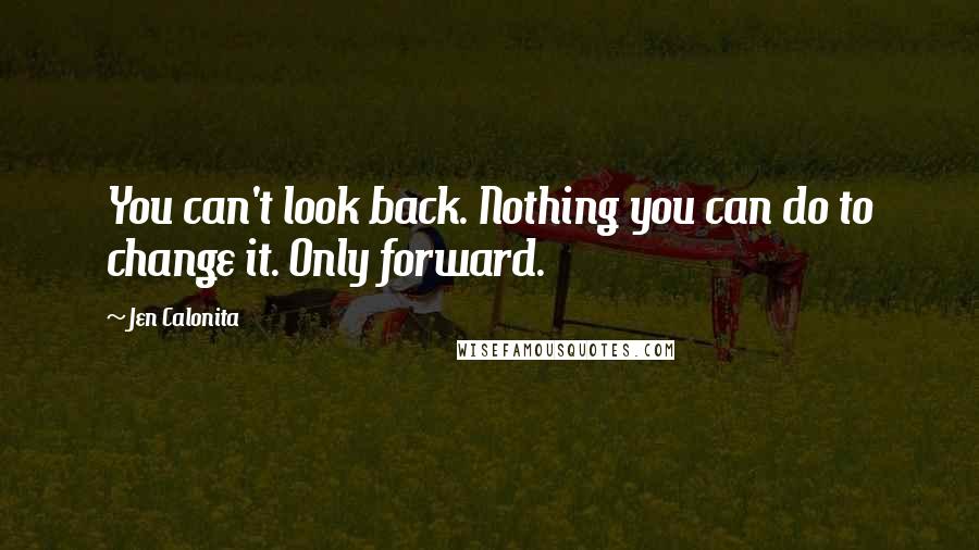 Jen Calonita Quotes: You can't look back. Nothing you can do to change it. Only forward.