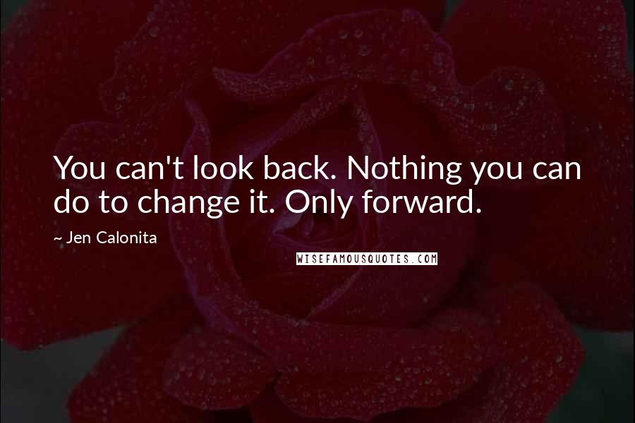 Jen Calonita Quotes: You can't look back. Nothing you can do to change it. Only forward.