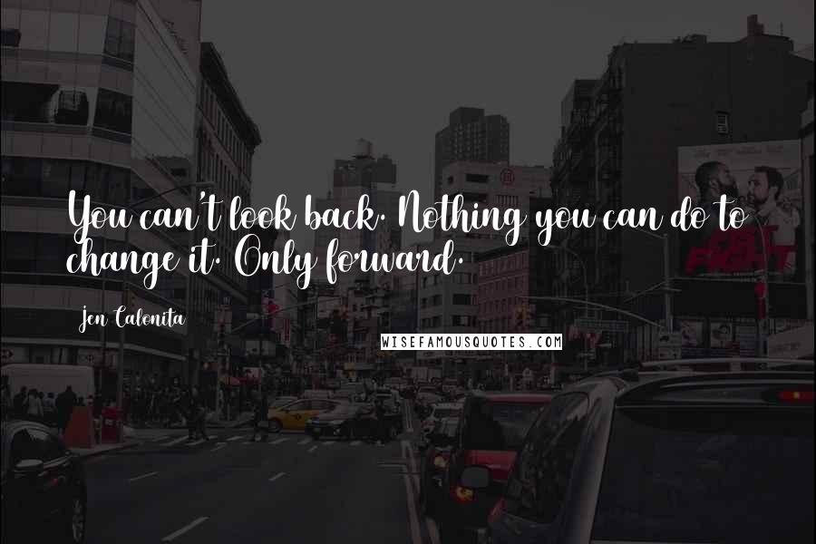 Jen Calonita Quotes: You can't look back. Nothing you can do to change it. Only forward.