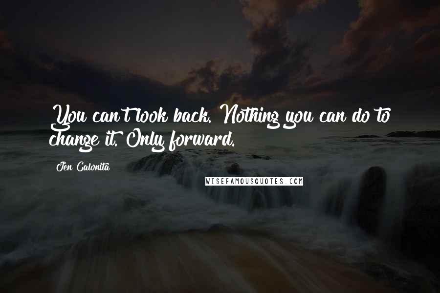 Jen Calonita Quotes: You can't look back. Nothing you can do to change it. Only forward.