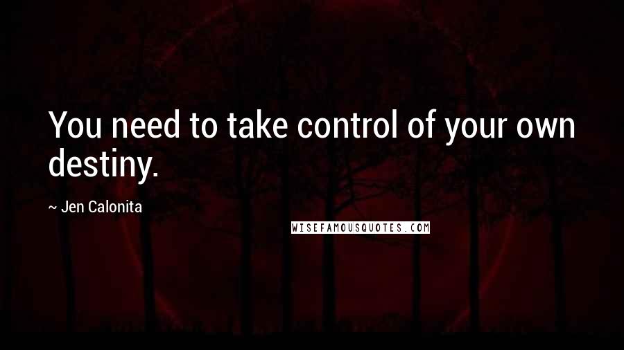 Jen Calonita Quotes: You need to take control of your own destiny.