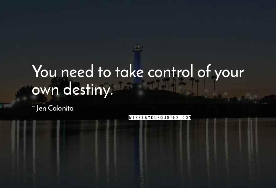 Jen Calonita Quotes: You need to take control of your own destiny.