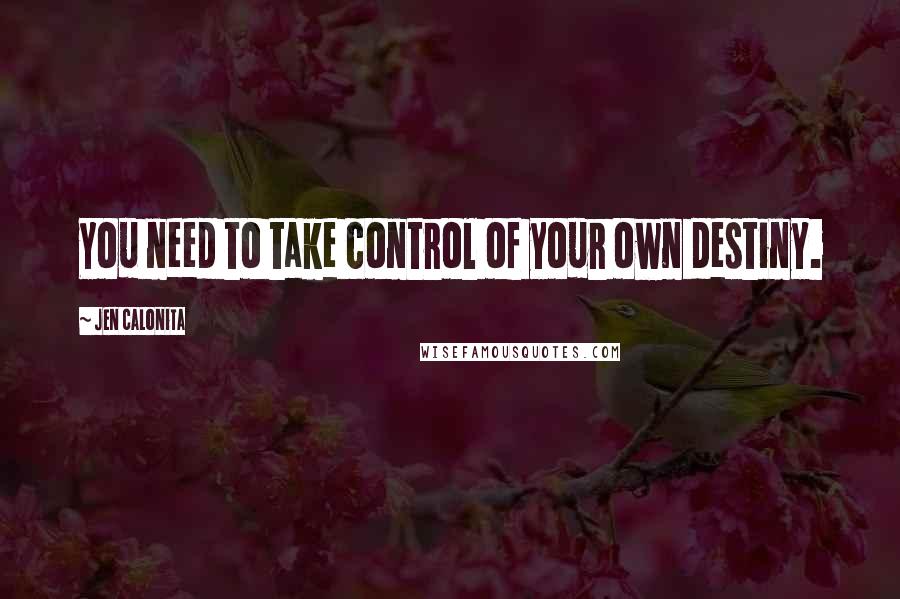 Jen Calonita Quotes: You need to take control of your own destiny.