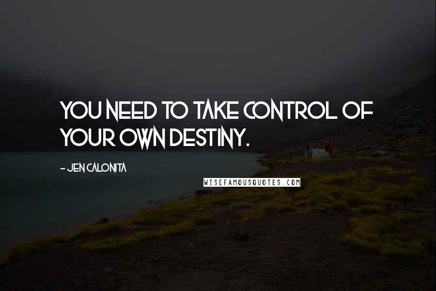 Jen Calonita Quotes: You need to take control of your own destiny.