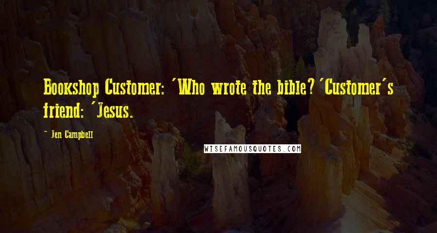 Jen Campbell Quotes: Bookshop Customer: 'Who wrote the bible?'Customer's friend: 'Jesus.