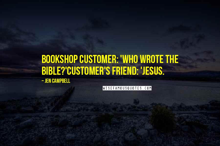 Jen Campbell Quotes: Bookshop Customer: 'Who wrote the bible?'Customer's friend: 'Jesus.