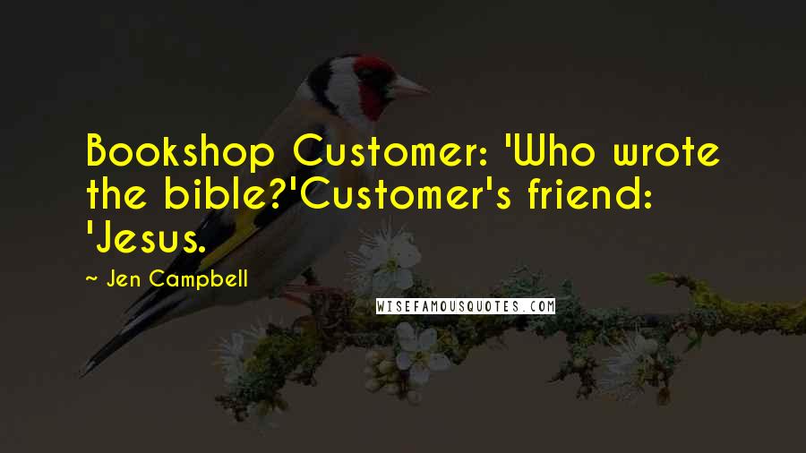Jen Campbell Quotes: Bookshop Customer: 'Who wrote the bible?'Customer's friend: 'Jesus.