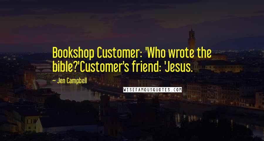 Jen Campbell Quotes: Bookshop Customer: 'Who wrote the bible?'Customer's friend: 'Jesus.