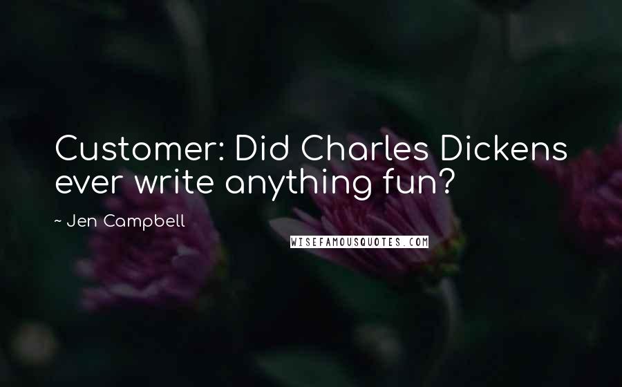 Jen Campbell Quotes: Customer: Did Charles Dickens ever write anything fun?