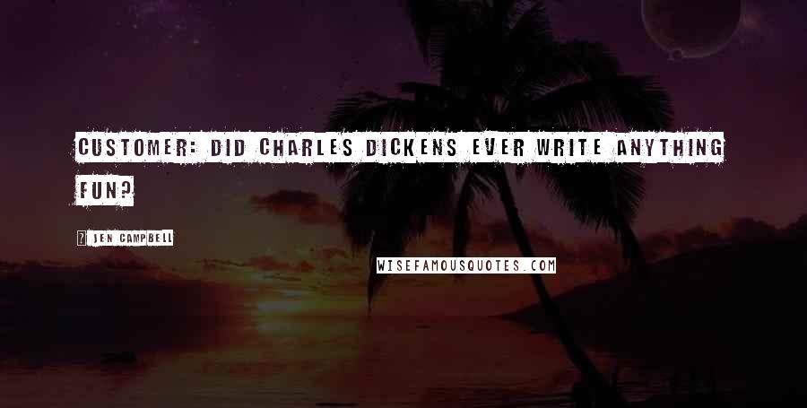 Jen Campbell Quotes: Customer: Did Charles Dickens ever write anything fun?