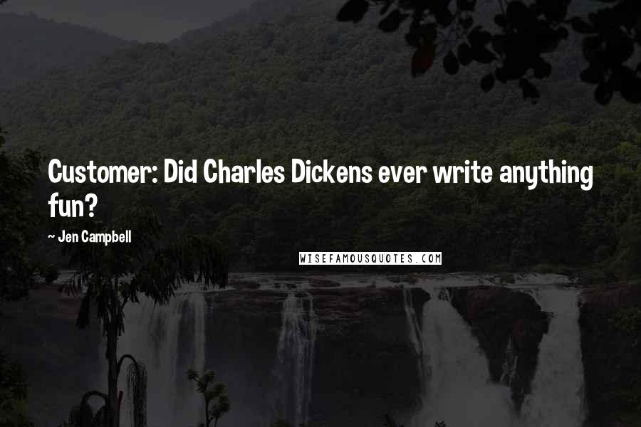 Jen Campbell Quotes: Customer: Did Charles Dickens ever write anything fun?