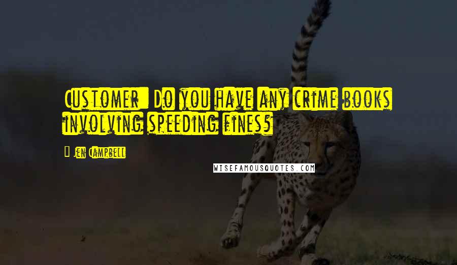 Jen Campbell Quotes: Customer: Do you have any crime books involving speeding fines?