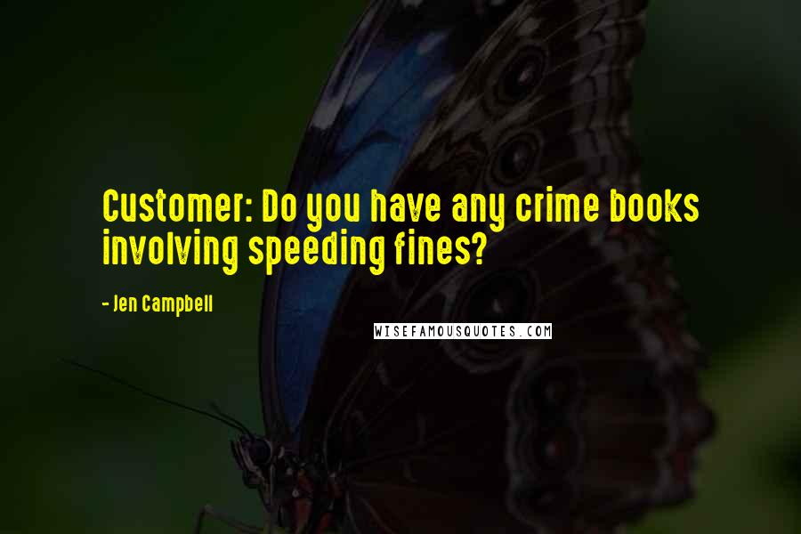 Jen Campbell Quotes: Customer: Do you have any crime books involving speeding fines?
