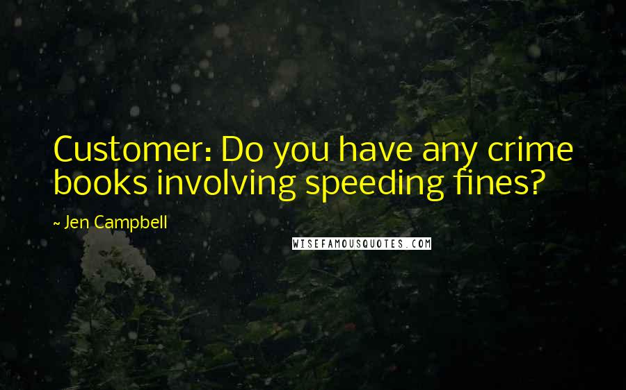 Jen Campbell Quotes: Customer: Do you have any crime books involving speeding fines?