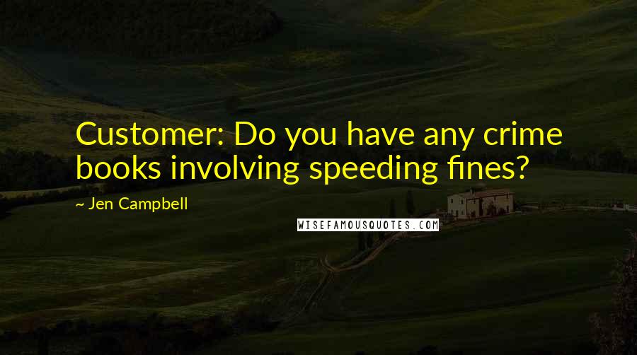 Jen Campbell Quotes: Customer: Do you have any crime books involving speeding fines?