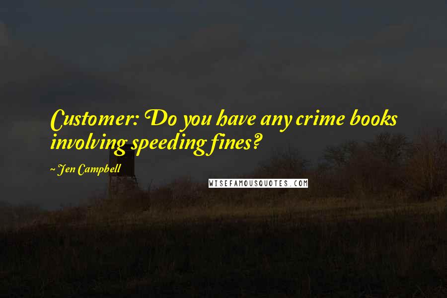 Jen Campbell Quotes: Customer: Do you have any crime books involving speeding fines?