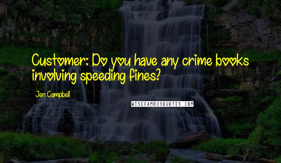 Jen Campbell Quotes: Customer: Do you have any crime books involving speeding fines?