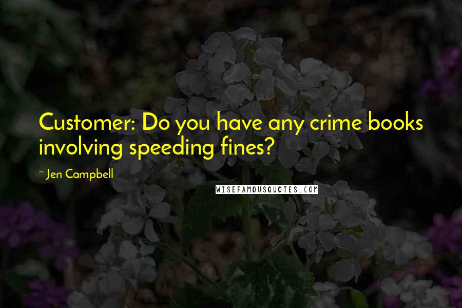 Jen Campbell Quotes: Customer: Do you have any crime books involving speeding fines?