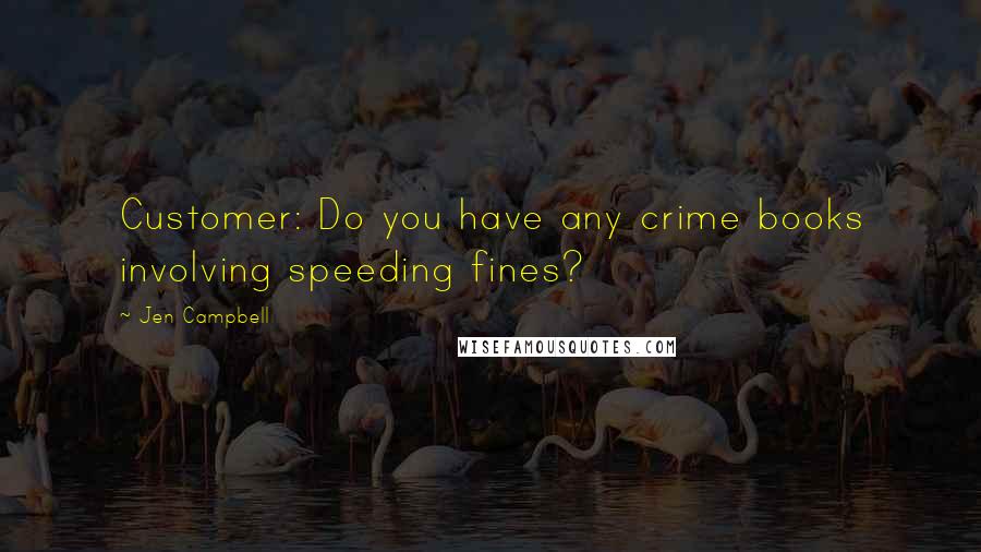 Jen Campbell Quotes: Customer: Do you have any crime books involving speeding fines?