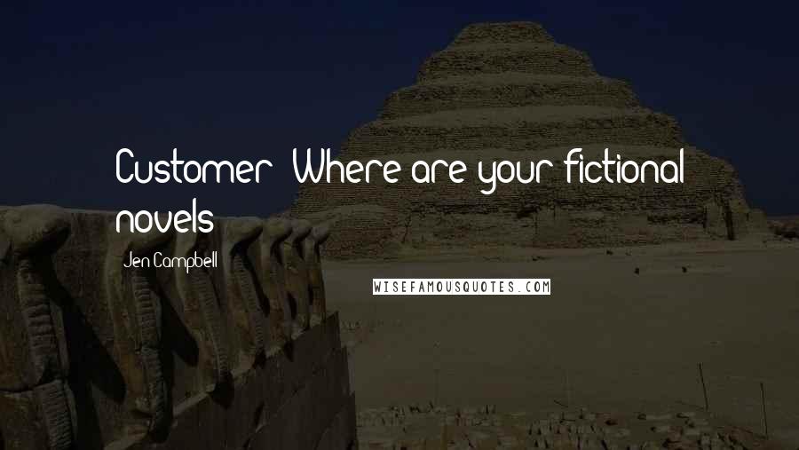 Jen Campbell Quotes: Customer: Where are your fictional novels?