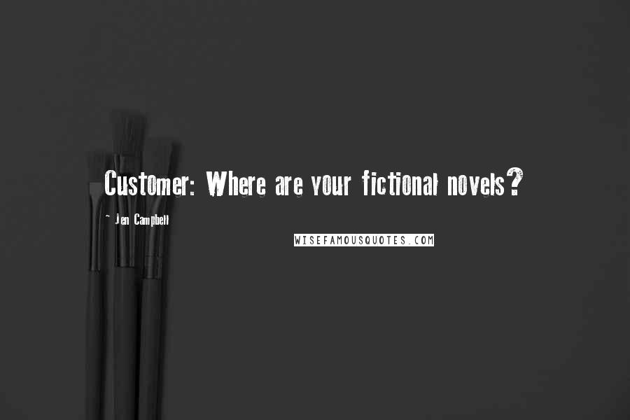 Jen Campbell Quotes: Customer: Where are your fictional novels?