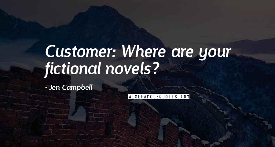 Jen Campbell Quotes: Customer: Where are your fictional novels?