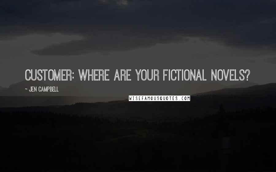 Jen Campbell Quotes: Customer: Where are your fictional novels?