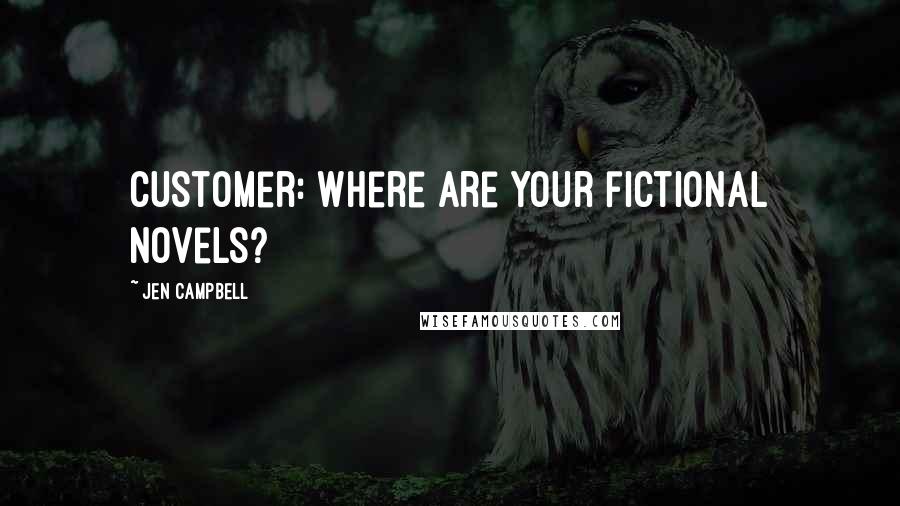 Jen Campbell Quotes: Customer: Where are your fictional novels?